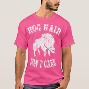 Hog Hunting Hog Hair Dont Care T-Shirt
