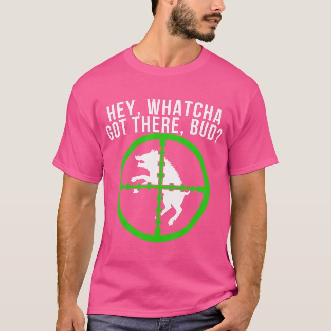 Hog Hunting Hog Hunter Whatchya Got There Bud Pig T-Shirt (Front)