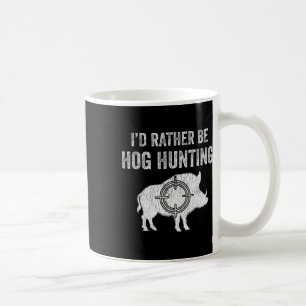 Hog Hunting I'd Rather Be Hog Hunting Coffee Mug