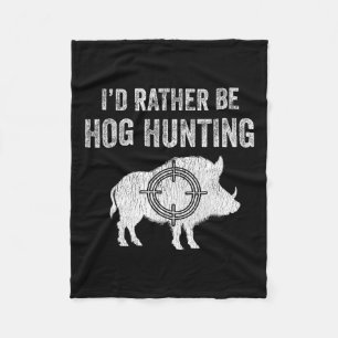 Hog Hunting I'd Rather Be Hog Hunting Fleece Blanket