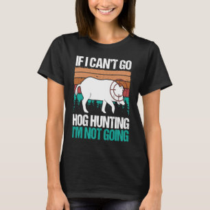 Hog Hunting Vintage Im not going Wild Boar Hunter T-Shirt