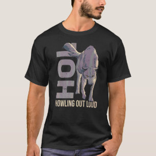 Hol Howling Out Loud For A Wolf T-Shirt