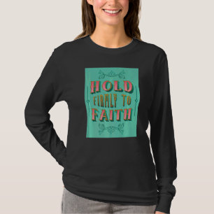 Hold Firmly To Faith Inspiring Christian Faith T-Shirt