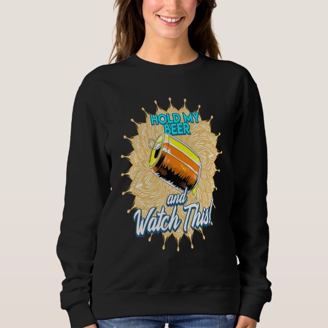 Hold My Beer And Watch This Sweatshirt (Front)