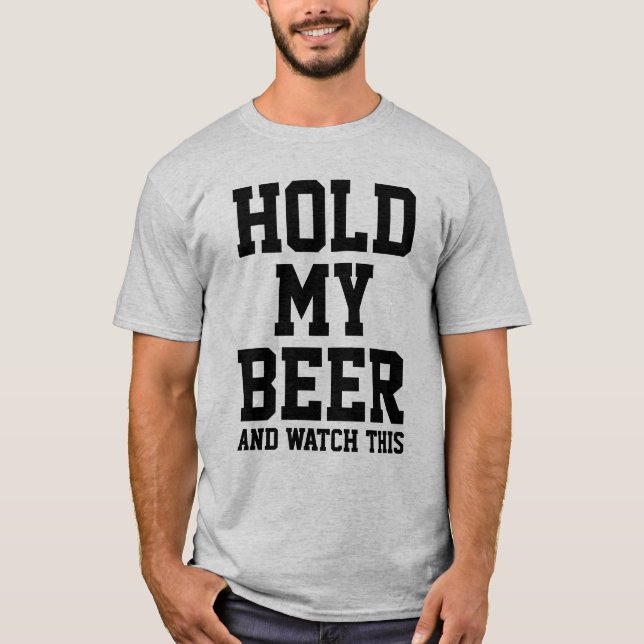 HOLD MY BEER AND WATCH THIS T-Shirt (Front)