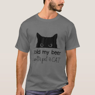 Hold My Beer I Gotta Pet A Cat Quote Gift,Happy Be T-Shirt