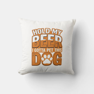 Hold My Beer I Gotta Pet This Dog Funny Dog Lover Cushion