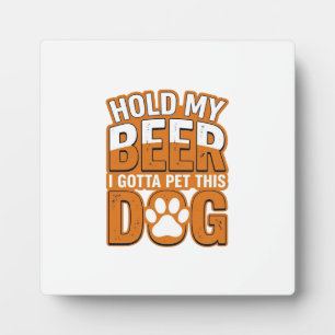 Hold My Beer I Gotta Pet This Dog Funny Dog Lover Plaque