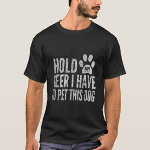 Hold My Beer I Have To Pet This Dog Distressed By  T-Shirt