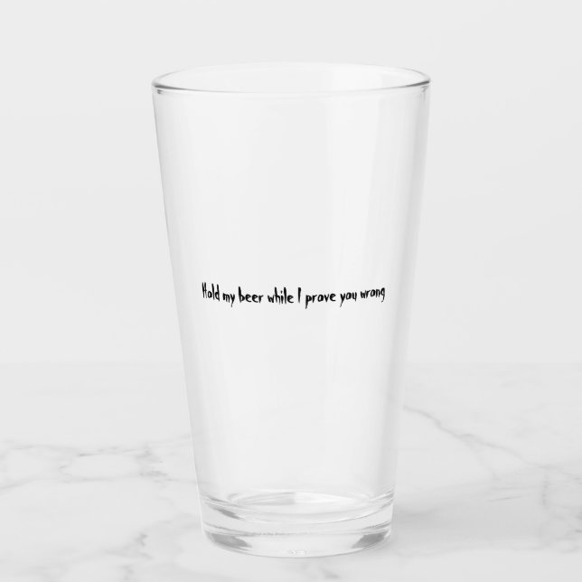 Hold my beer while I prove you wrong Glass (Front)