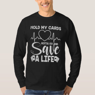 Hold My Cards Nurse Has To Safe A Life Nurse Humou T-Shirt