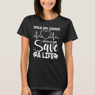 Hold My Cards Nurse Has To Safe A Life Nurse Humou T-Shirt