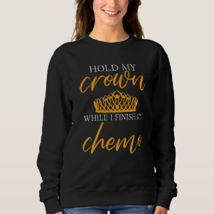 Hold My Crown While I Finish My Chemo Sweatshirt