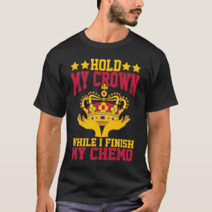 Hold My Crown While I Finish My Chemo T-Shirt