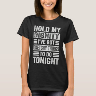 Hold My Dignity I've Got Sketchy Things To Do Toni T-Shirt