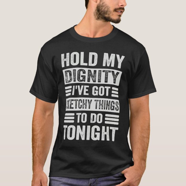 Hold My Dignity I've Got Sketchy Things To Do Toni T-Shirt (Front)