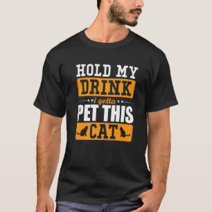 Hold My Drink I Gotta Pet This Cat Cat  Cool Cat l T-Shirt