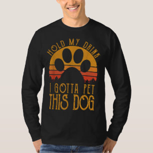 Hold My Drink I Gotta Pet This Dog Funny Humour Gi T-Shirt