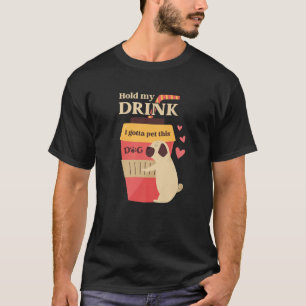 Hold My Drink I Gotta Pet This Dog Pug Drinking T-Shirt