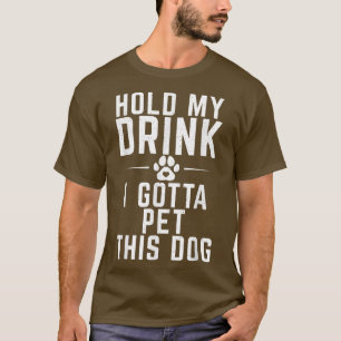 Hold my Drink i gotta pet this Dog Puppy Dog Lover T-Shirt