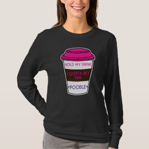 Hold My Drink I Gotta Pet This Poodle Dog T-Shirt