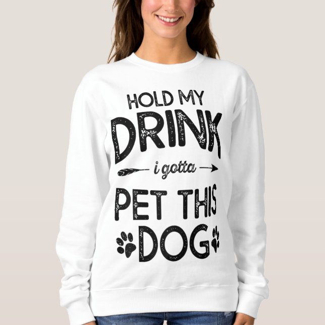 Hold My Drink I Have To Pet This Dog Funny Puppy L Sweatshirt (Front)