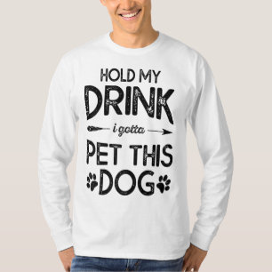 Hold My Drink I Have To Pet This Dog Funny Puppy L T-Shirt