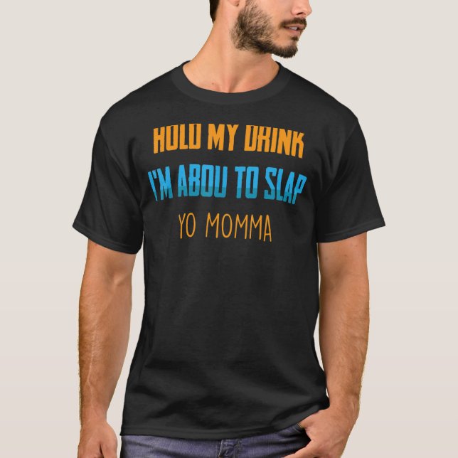 Hold My Drink, I'm About To Slap Yo Momma  Beer T-Shirt (Front)