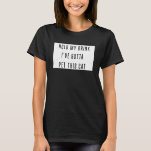 Hold My Drink I've Gotta Pet This Cat Funny Graphi T-Shirt