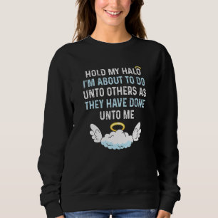 Hold My Halo I'm About To Do Unto Others Bible Fai Sweatshirt