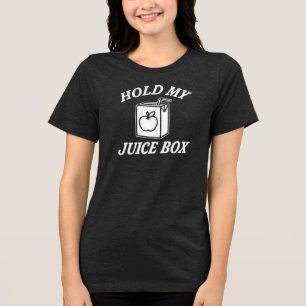 HOLD MY  JUICE BOX Tri-Blend SHIRT