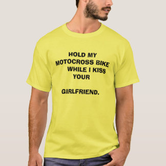 HOLD MY MOTOCROSS BIKE      WHILE I KISS YOUR  ... T-Shirt