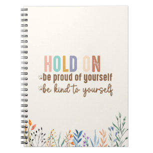 Hold On Be Proud of Yourself & Be Kind to Yourself Notebook