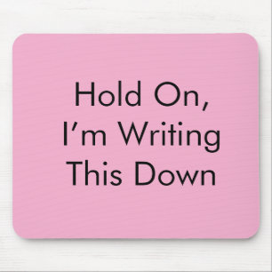 Hold On, I’m Writing This Down Mouse Pad