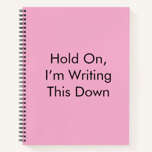 Hold On, I’m Writing This Down Notebook