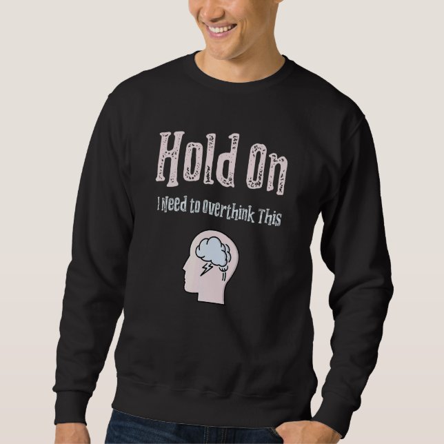 Hold On I Need To Overthink This Anxiety Sweatshirt (Front)