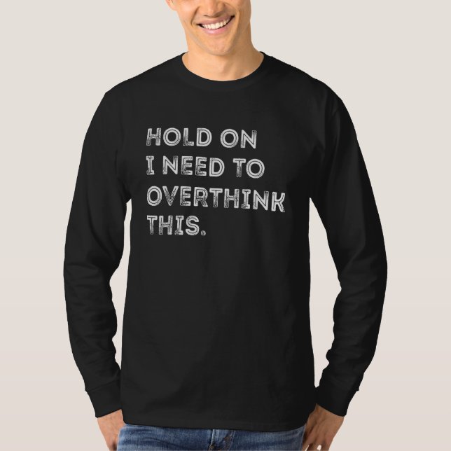 Hold On I Need To Overthink This   Trending Saying T-Shirt (Front)