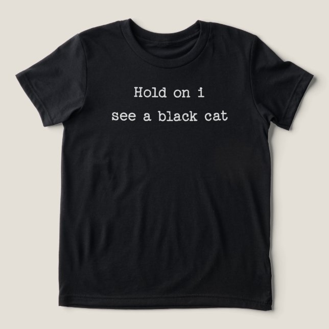Hold on I see a Black Cat Tri-Blend Shirt (Design Front)