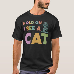 Hold on i see a cat Cat   1 T-Shirt