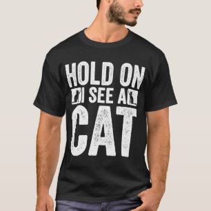 Hold On I See A Cat Cat Sarcastic Saying Kitten T-Shirt