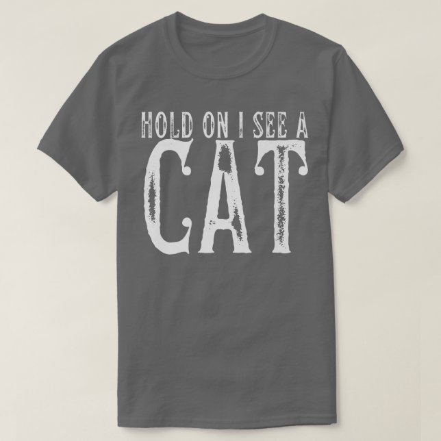 Hold On I See A Cat Funny Cat Mum Cute Cat Lover T-Shirt (Design Front)