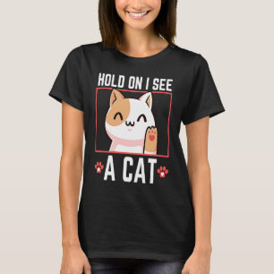Hold On I See A Cat Sarcastic Cat Women Men T-Shirt