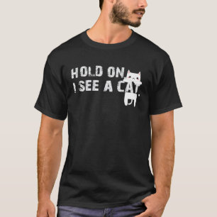 Hold On I See A Cat Sarcastic Sayings Cat 2 T-Shirt