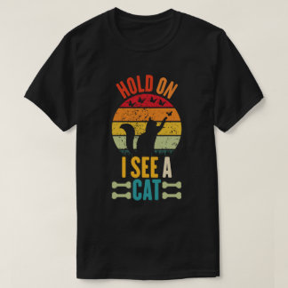 Hold On I See A Cat Sarcastic Sayings Cat Lovers T-Shirt