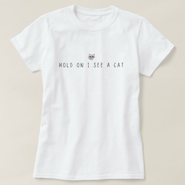 Hold On I See A Cat T-Shirt (Design Front)
