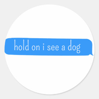 hold on i see a dog - Dog Distraction  Classic Round Sticker