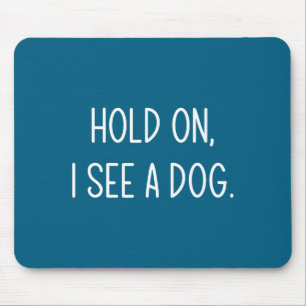 Hold On I See A Dog, Funny, Jokes, Sarcastic Sayin Mouse Pad