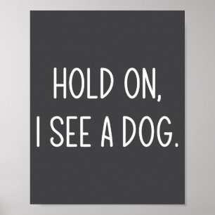 Hold On I See A Dog, Funny, Jokes, Sarcastic Sayin Poster