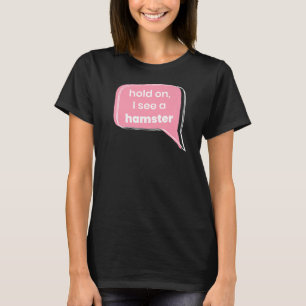 Hold On I See A Hamster Animal  Pet Owner Rodent P T-Shirt