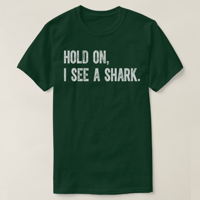 Hold On I See A Shark T-Shirt (Design Front)